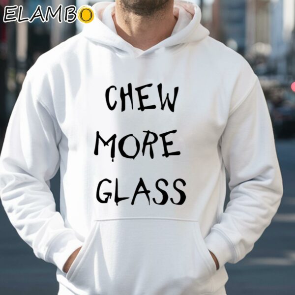Chew More Glass Shirt Hoodie 35