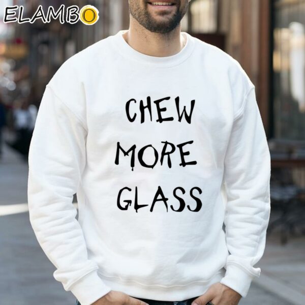 Chew More Glass Shirt Sweatshirt 32