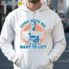 Come With Me If You Want To Lift Gym Shirt Hoodie 35