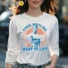 Come With Me If You Want To Lift Gym Shirt Longsleeve Women Long Sleevee