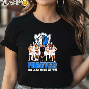 Dallas Mavericks Basketball Forever Not Just When We Win T shirt Black Shirt Shirt