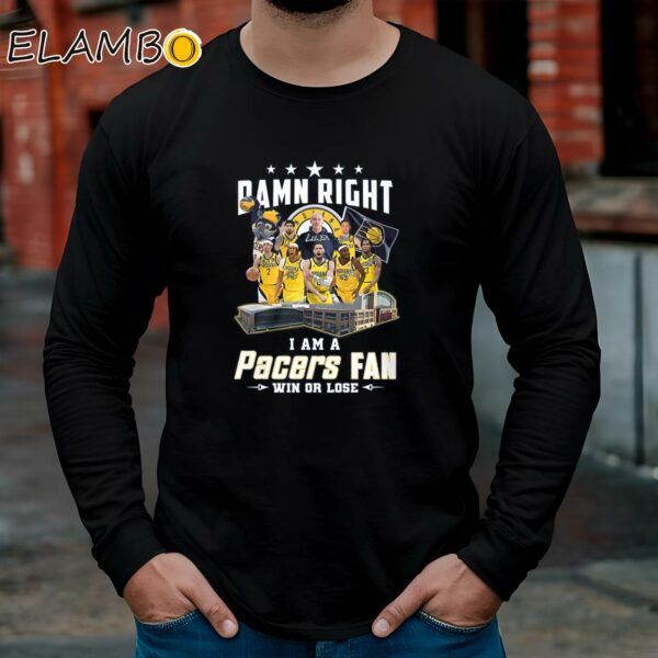 Damn Right I Am A Pacers Fan Win Or Lose Shirt Longsleeve Long Sleeve