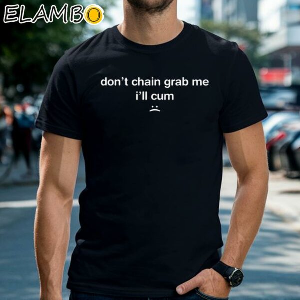 Dont Chain Grab Me Ill Cum Shirt Black Shirts Shirt