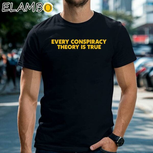 Every Conspiracy Theory Is True Shirt Black Shirts Shirt