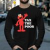 Evil Elmo Illegal Elmo Tax The Poor shirt Longsleeve 39