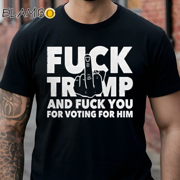 Fuck Trump And Fuck You And Voting For Him Shirt Black Shirt Shirts