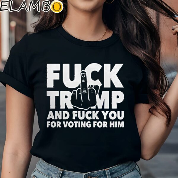 Fuck Trump And Fuck You And Voting For Him Shirt Black Shirts Shirt