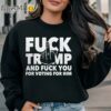 Fuck Trump And Fuck You And Voting For Him Shirt Sweatshirt Sweatshirt