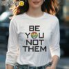 Grateful Dead Pride Be You Not Them Shirt Longsleeve Women Long Sleevee