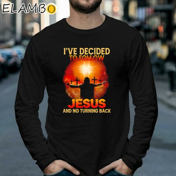 I've Decided To Follow Jesus And No Turning Back Shirt Longsleeve 39