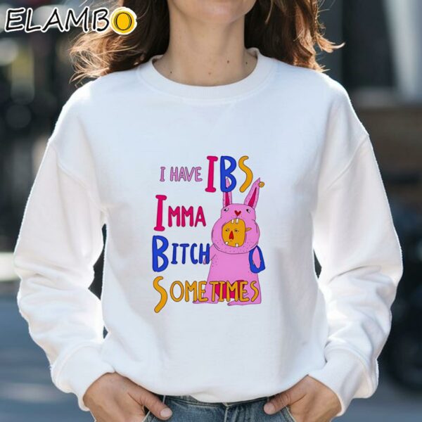 I Have Ibs Imma Bitch Sometimes Shirt Sweatshirt 31