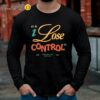 I Lose Control When You're Not Next To Me Shirt Longsleeve Long Sleeve