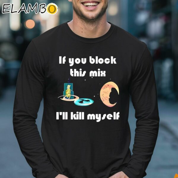 If You Block This Mix I'll Kill Myself Shirt Longsleeve 17