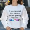 If You Can Read This You Are Within Gaming Distance Shirt Sweatshirt 31