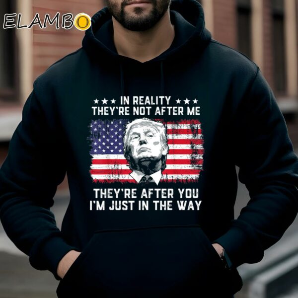 In Reality Theyre Not After Me Theyre After You Trump Shirt Hoodie Hoodie