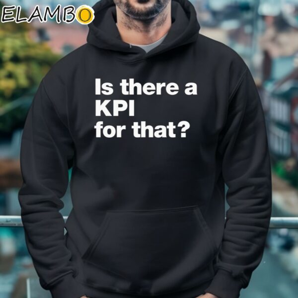 Is there a KPI For That Shirt Hoodie 4