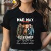 Mad Max Furiosa 45 Years 1979 2024 Thank You For The Memories T Shirt Black Shirt Shirt