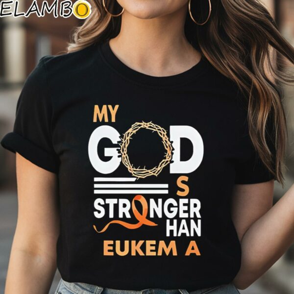 My God Is Stronger Than Leukemia Cancer Shirt Black Shirt Shirt