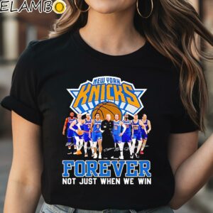 New York Knicks Basketball Fan Forever Loyal Not Just When We Win T shirt Black Shirt Shirt