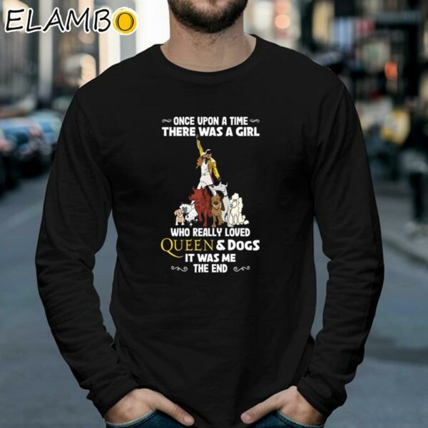 Once Upon A Time There Was A Girl Who Really Loved Queen And Dogs It Was Me The End T Shirt Longsleeve 39