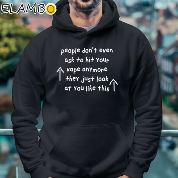 People Don't Even Ask To Hit Your Vape Anymore They Just Look At You Like This Shirt Hoodie 4