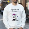 Snoopy No Work To Day Shirt Sweatshirt 32