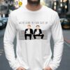 Step Brothers Were Here To Fuck Shit Up Shirt Longsleeve 39