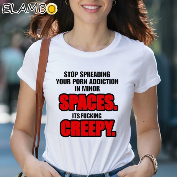 Stop Spreading Your Porn Addiction In Minor Spaces Its Fucking Creepy Shirt 2 Shirts 29