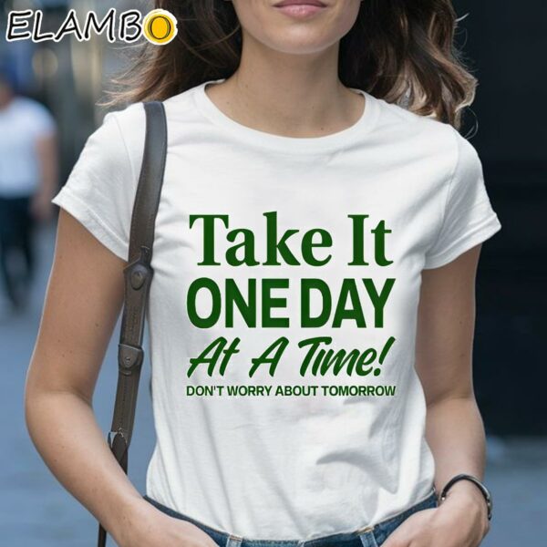Take It One Day At A Time Dont Worry About Tomorrow Shirt 1 Shirt 28