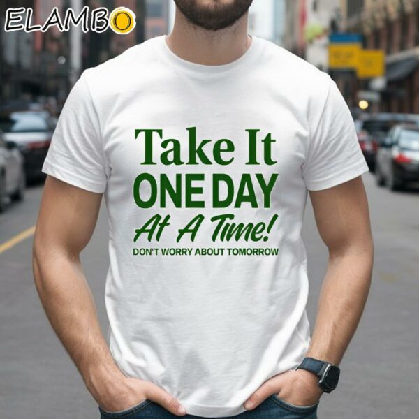 Take It One Day At A Time Dont Worry About Tomorrow Shirt 2 Shirts 26