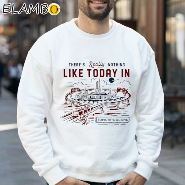 There's Really Nothing Like Today In Tomorrowland Shirt Sweatshirt 32