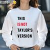 This is Not Taylors Version Shirt Sweatshirt 31