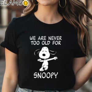 We Are Never Too Old For Snoopy T Shirt Black Shirt Shirt