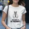 Who Wants To Be Pregnant Shirt 1 Shirt 28