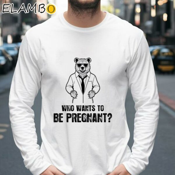 Who Wants To Be Pregnant Shirt Longsleeve 39