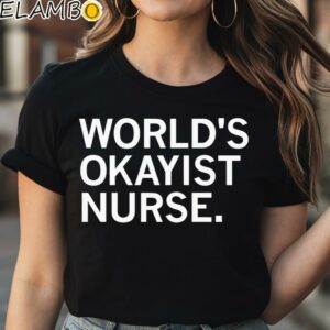 World's Okayist Nurse And Proud Shirt Black Shirt Shirt