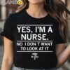 Yes I'm A Nurse No I Don't Want To Look At It Shirt Black Shirt Shirt