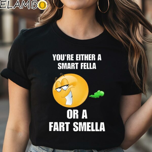 You're Either A Smart Fella Or A Fart Smella Cringey Shirt Black Shirt Shirt