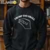Funny Trump Too Small Shirt Sweatshirt 11