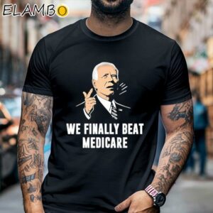 Joe Biden We Finally Beat Medicare Shirt Black Shirt Black Shirt