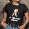 Joe Biden We Finally Beat Medicare Shirt Black Shirts Black Shirts