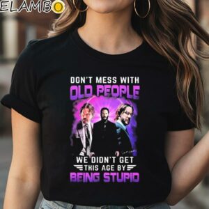 John Wick Don't Mess With Old People John Wick We Didn't Get This Age By Being Stupid shirt Black Shirt Shirt