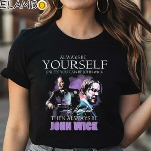 Keanu Reeves Always Be Yourself Unless You Can Be John Wick shirt Black Shirt Shirt