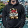 Lets Get Toasted Shirt Hoodie Hooodie