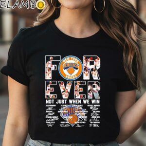 New York Knicks Forever Not Just When We Win Shirt Black Shirt Shirt