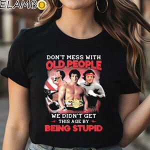 Sylvester Stallone Dont Mess With Old People Rocky We Didnt Get This Age By Being Stupid Signature shirt Black Shirt Shirt