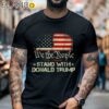 We The People Stand With Donald Trump 2024 Shirt Black Shirt Black Shirt