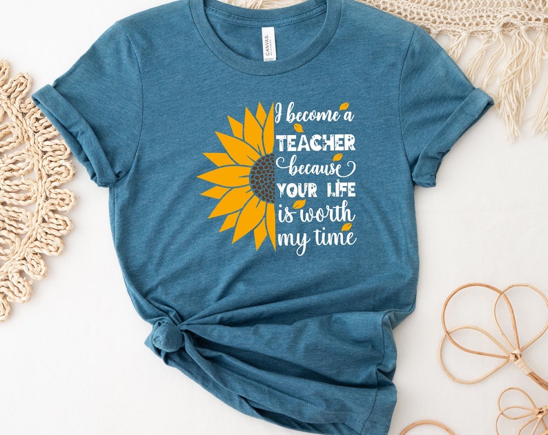 I Become A Teacher Because Your Life Is Worth My Time Unisex T Shirt Cotton Tee TSE222.jpg