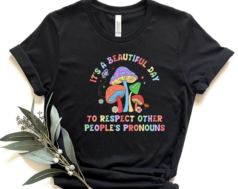 Its A Beautiful Day To Respect Other Peoples Pronouns Unisex T Shirt Cotton Tee TSE212.jpg